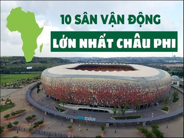 Danh sách 10 sân bóng lớn nhất Châu Phi